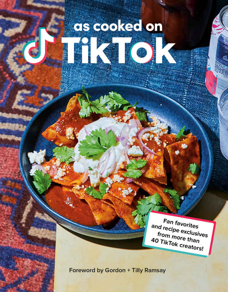 As Cooked On Tiktok Fan Favorites And Recipe Exclusives From More Than 40 Tiktok Creators A Cookbook Tiktok