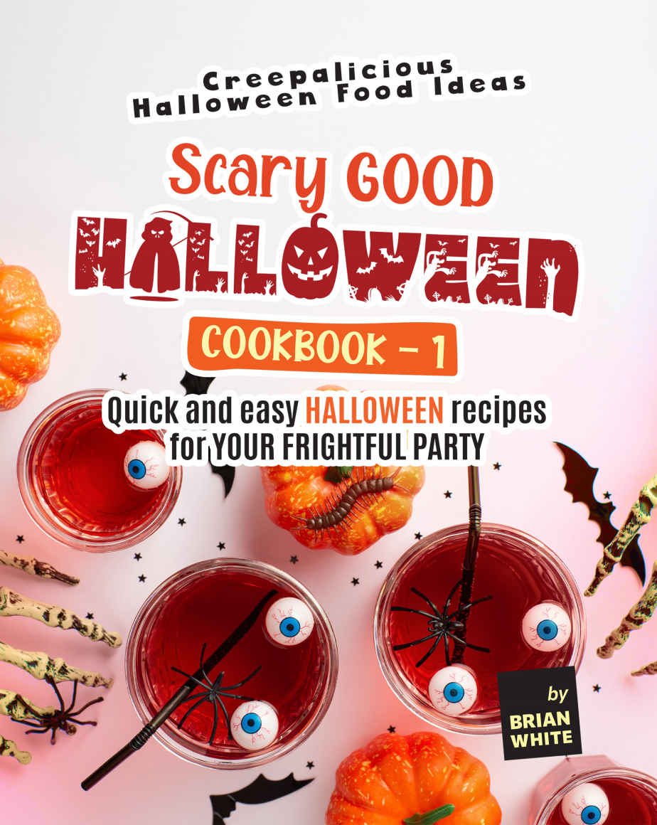 Scary Good Halloween Cookbook 1 Quick And Easy Halloween Recipes For Your Frightful Party Brian White