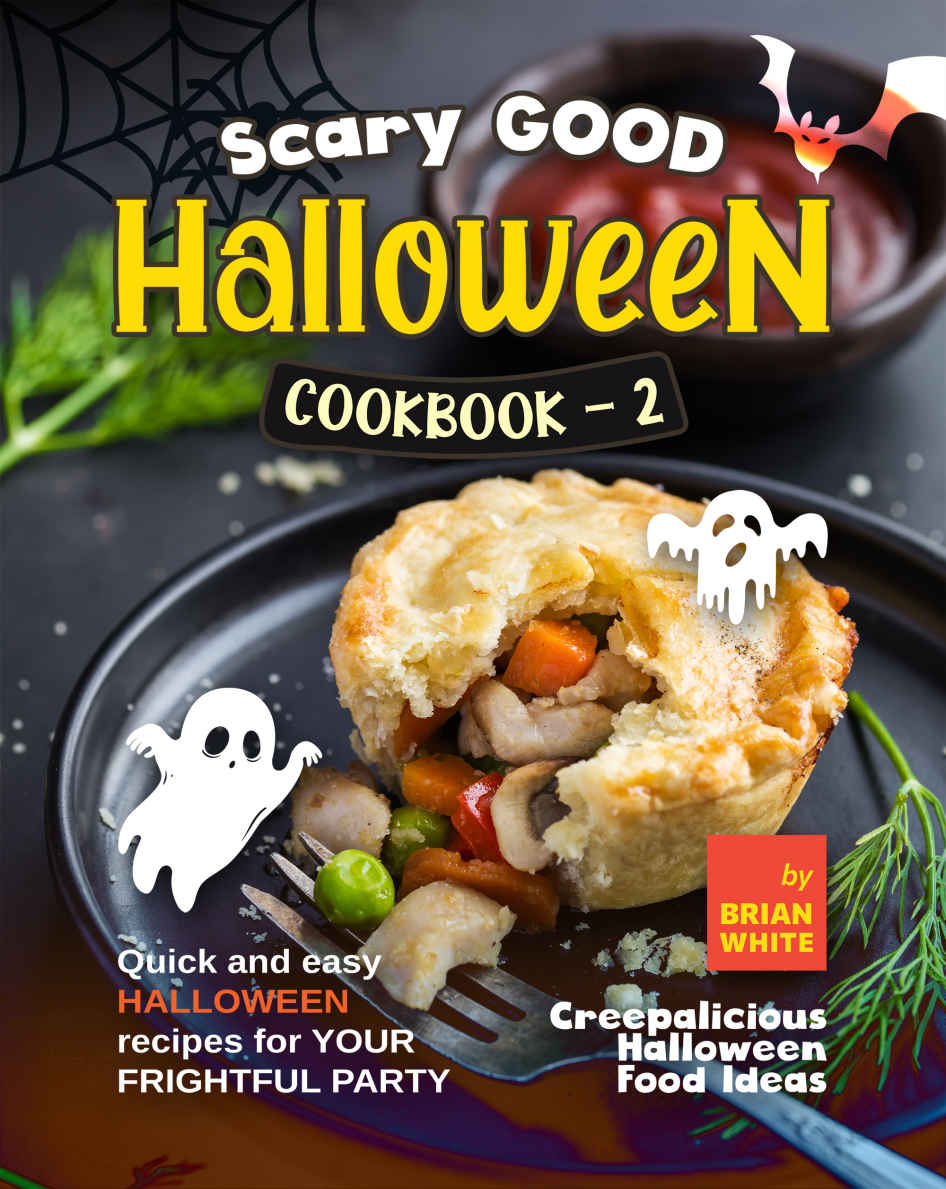 Scary Good Halloween Cookbook 2 Quick And Easy Halloween Recipes For Your Frightful Party Brian White