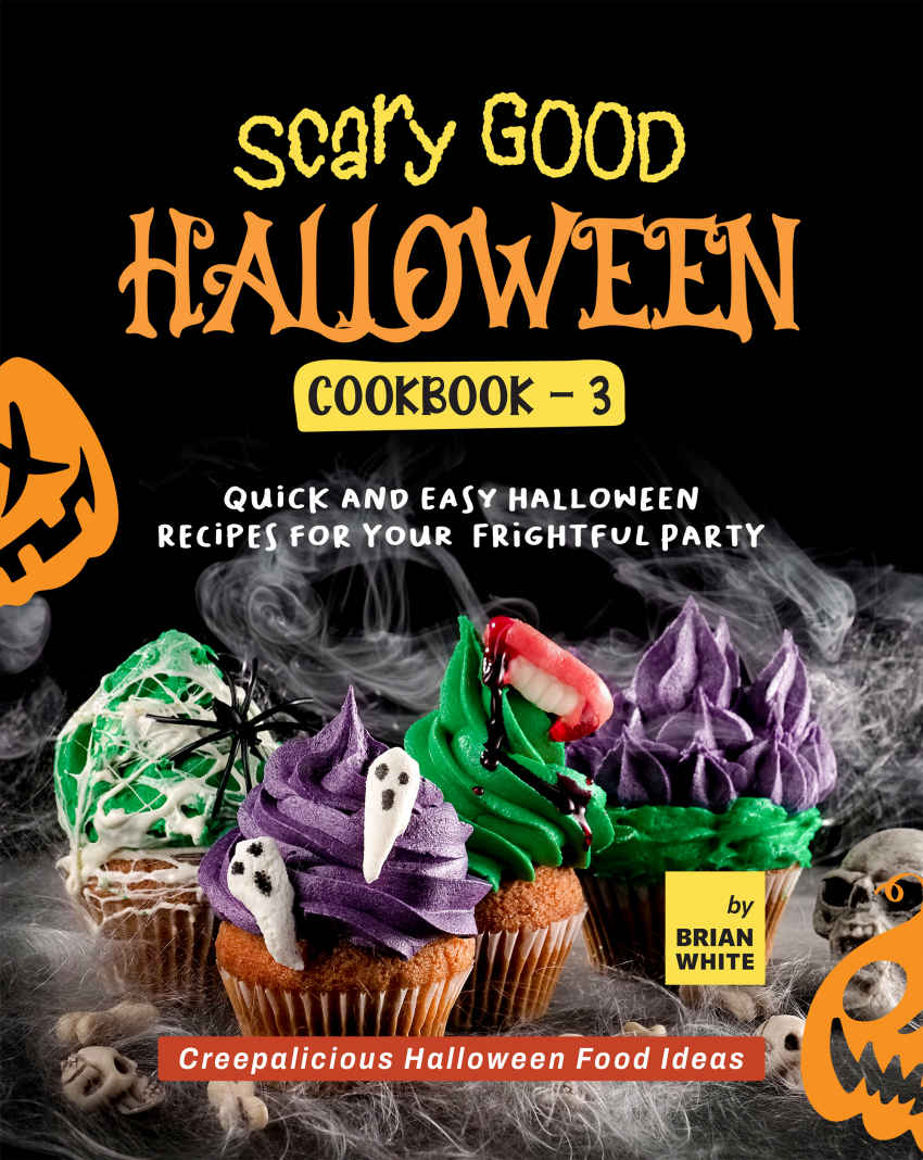 Scary Good Halloween Cookbook 3 Quick And Easy Halloween Recipes For Your Frightful Party Brian White