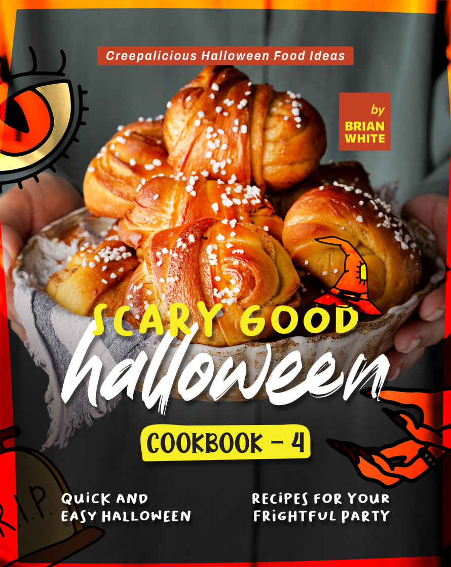 Scary Good Halloween Cookbook 4 Quick And Easy Halloween Recipes For Your Frightful Party Brian White