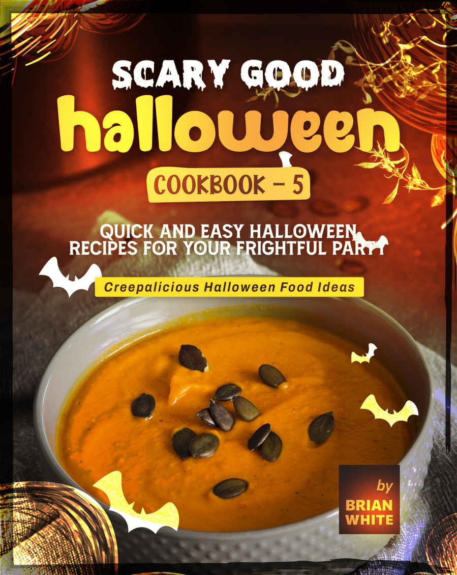 Scary Good Halloween Cookbook 5 Quick And Easy Halloween Recipes For Your Frightful Party Brian White