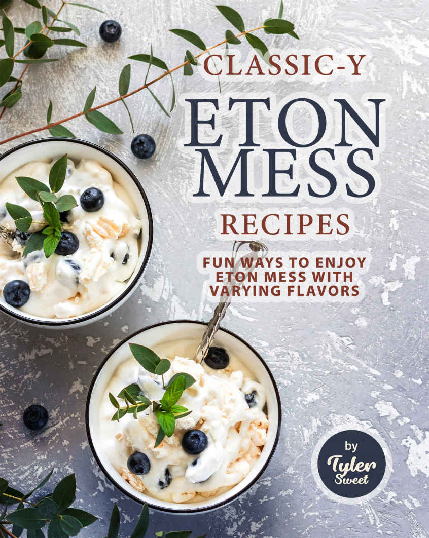 Classicy Eton Mess Recipes Fun Ways To Enjoy Eton Mess With Varying Flavors Tyler Sweet