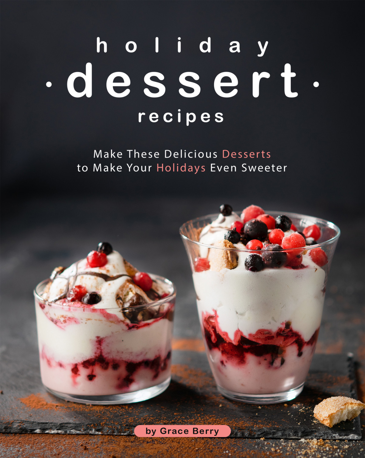 Holiday Dessert Recipes Make These Delicious Desserts To Make Your Holidays Even Sweeter Grace Berry