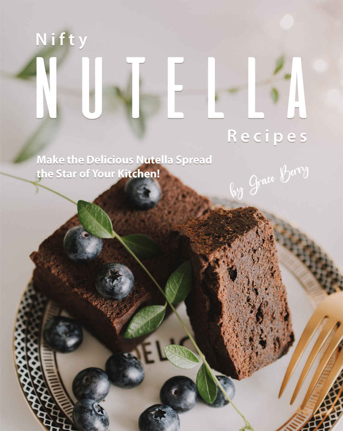 Nifty Nutella Recipes Make The Delicious Nutella Spread The Star Of Your Kitchen Grace Berry