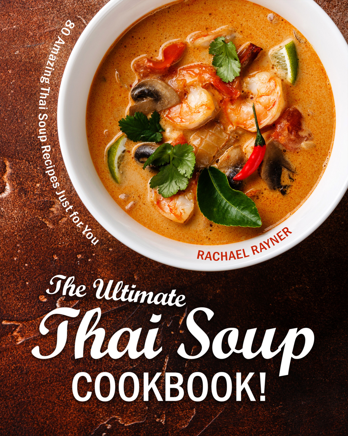 The Ultimate Thai Soup Cookbook 80 Amazing Thai Soup Recipes Just For You Rachael Rayner