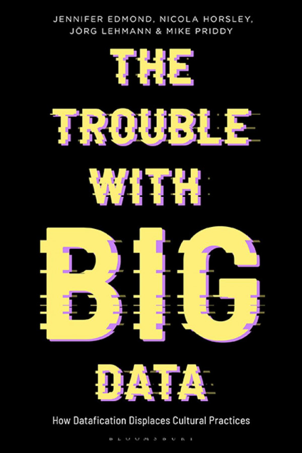 The Trouble With Big Data How Datafication Displaces Cultural Practices Jennifer Edmond