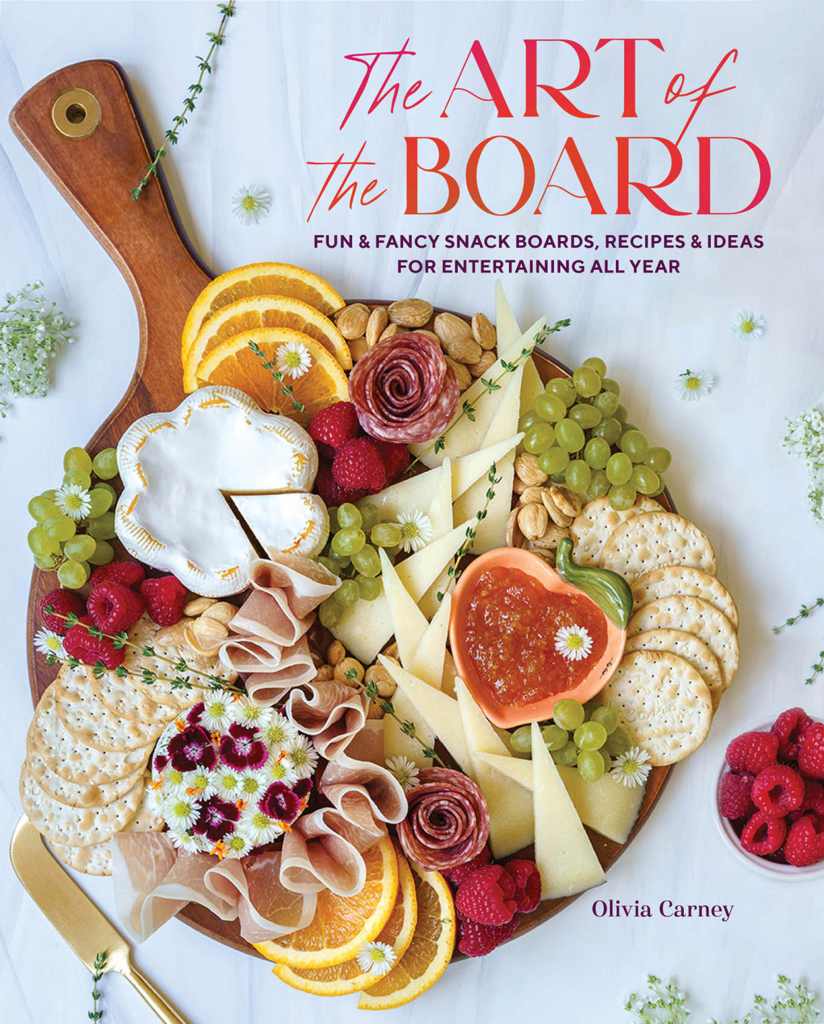 The Art of the Board: Fun & Fancy Snack Boards, Recipes & Ideas for Entertaining All Year Olivia Carney