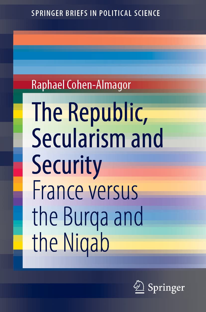 The Republic Secularism And Security France Versus The Burqa And The Niqab Raphael Cohenalmagor