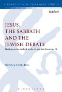 Jesus The Sabbath And The Jewish Debate Healing On The Sabbath In The 1st And 2nd Centuries Ce 1st Edition Nina L Collins