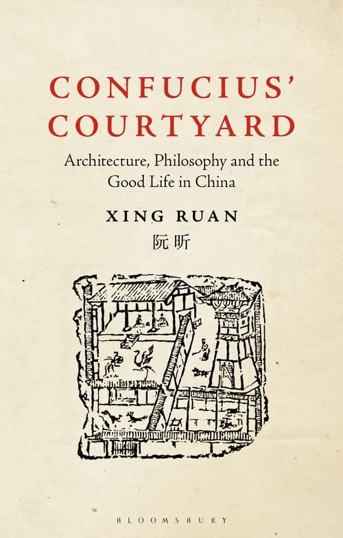 Confucius Courtyard Architecture Philosophy And The Good Life In China Xing Ruan