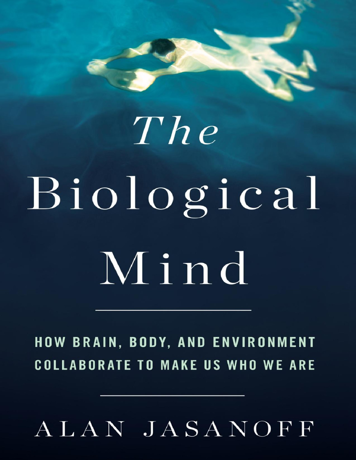 The Biological Mind How Brain Body And Environment Collaborate To Make Us Who We Are Alan Jasanoff