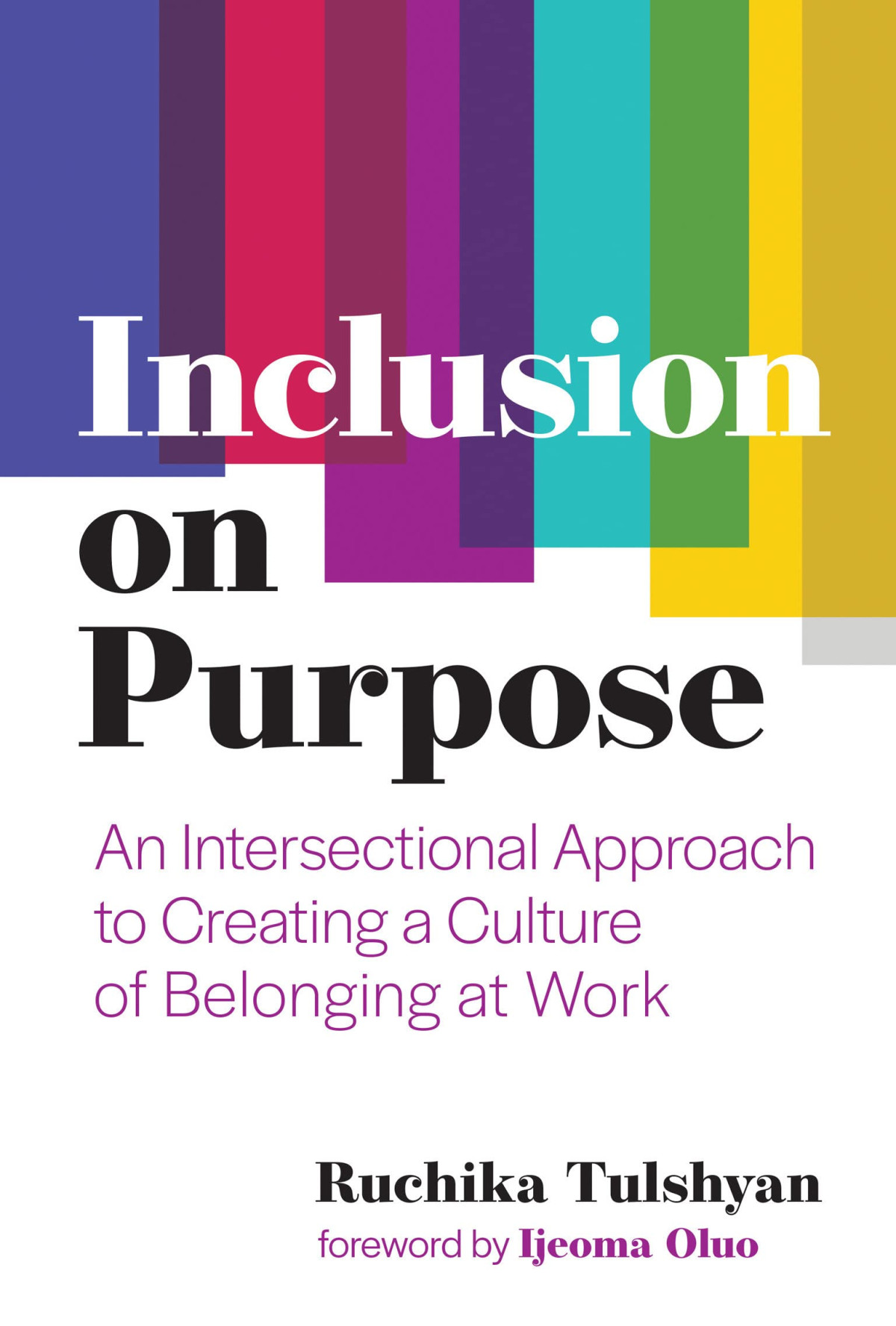 Inclusion On Purpose An Intersectional Approach To Creating A Culture Of Belonging At Work Ruchika Tulshyan