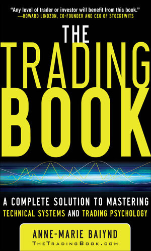 The Trading Book A Complete Solution To Mastering Technicalthe Trading Book A Complete Solution To Mastering Technical Systems And Trading Psychology Systems And Trading Psychology Annemarie Baiynd