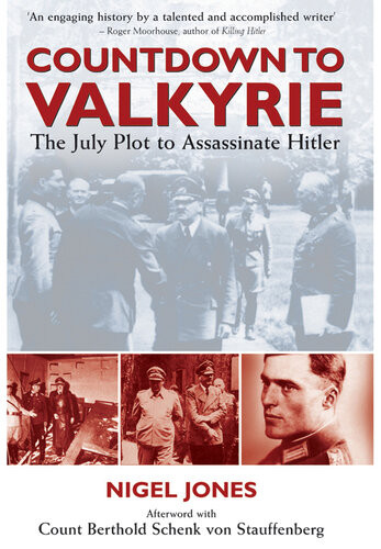Countdown To Valkyrie The July Plot To Assasinate Hitler Nigel Jones