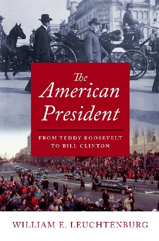 The American President From Teddy Roosevelt To Bill Clinton 1st Edition William E Leuchtenburg