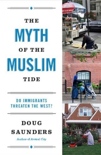The Myth Of The Muslim Tide Do Immigrants Threaten The West Doug Saunders