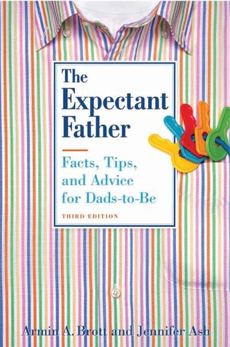 The Expectant Father Facts Tips And Advice For Dadstobe Armin A Brott