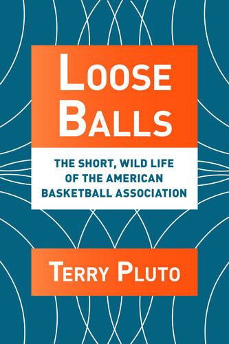 Loose Balls The Short Wild Life Of The American Basketball Association Terry Pluto