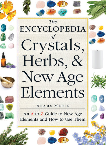 The Encyclopedia Of Crystals Herbs And New Age Elements An A To Z Guide To New Age Elements And How To Use Them Adams Media