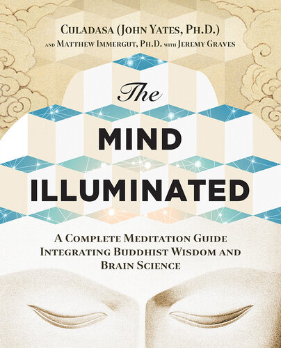 The Mind Illuminated A Complete Meditation Guide Integrating Buddhist Wisdom And Brain Science Culadasa John Yates Jeremy Graves Matthew Immergut