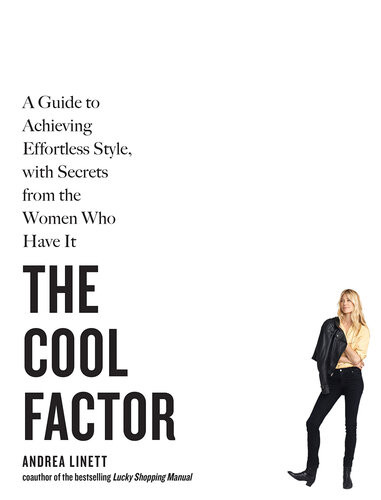 The Cool Factor A Guide To Achieving Effortless Style With Secrets From The Women Who Have It Andrea Linett David Fung Yena Kim