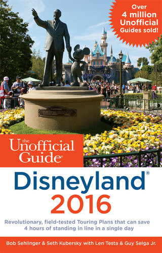The Unofficial Guide To Disneyland 2016 Bob Sehlinger Seth Kubersky Len Testa Guy Selga Jr