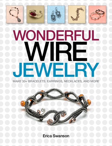 Wonderful Wire Jewelry Make 30 Bracelets Earrings Necklaces And More Erica Swanson