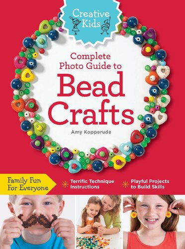 Creative Kids Complete Photo Guide To Bead Crafts Family Fun For Everyone Terrific Technique Instructions Playful Projects To Build Skills Gift Amy Kopperude
