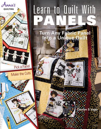 Learn To Quilt With Panels Turn Any Fabric Panel Into A Unique Quilt Illustrated Carolyn S Vagts