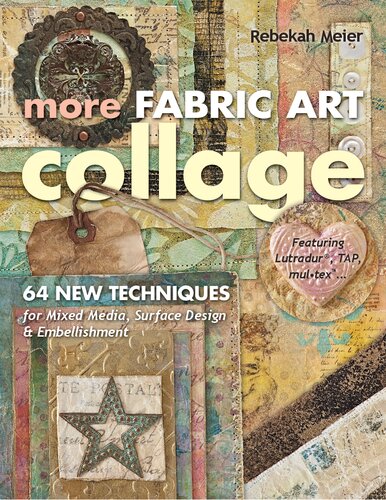 More Fabric Art Collage 64 New Techniques For Mixed Media Surface Design Embellishment Featuring Lutradur Tap Multex Original Rebekah Meier