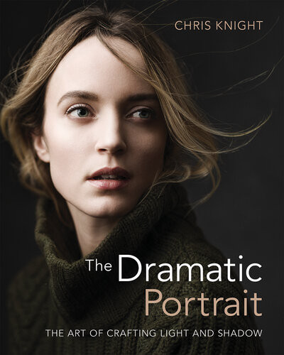 Dramatic Portrait The Art Of Crafting Light And Shadow Illustrated Chris Knight