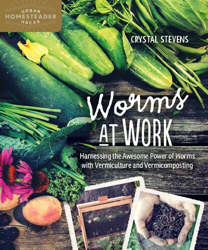 Worms At Work Harnessing The Awesome Power Of Worms With Vermiculture And Vermicomposting Crystal Stevens