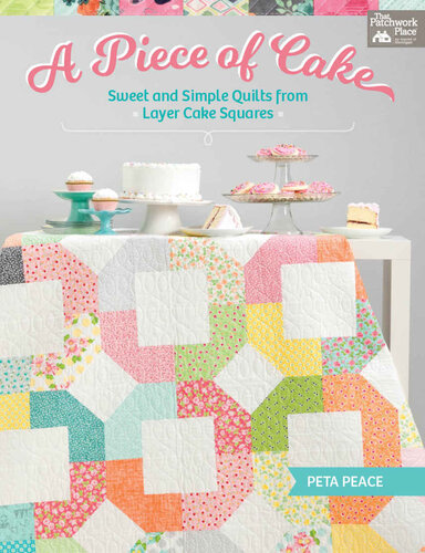 A Piece Of Cake Sweet And Simple Quilts From Layer Cake Squares Peta Peace