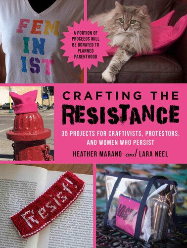 Crafting The Resistance 35 Projects For Craftivists Protestors And Women Who Persist Heather Marano Lara Neel