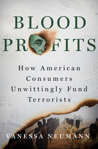 Blood Profits How American Consumers Unwittingly Fund Terrorists Vanessa Neumann