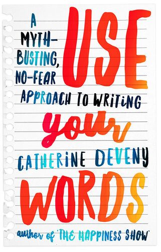 Use Your Words A Mythbusting Nofear Approach To Writing Catherine Deveny