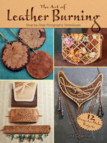 The Art Of Leather Burning Stepbystep Pyrography Techniques Lora S Irish