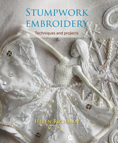 Stumpwork Embroidery Techniques And Projects Helen Richman