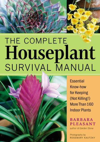 The Complete Houseplant Survival Manual Essential Gardening Knowhow For Keeping Not Killing More Than 160 Indoor Plants Barbara Pleasant Rosemary Kautzky