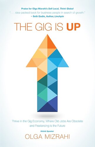 The Gig Is Up Thrive In The Gig Economy Where Old Jobs Are Obsolete And Freelancing Is The Future Olga Mizrahi