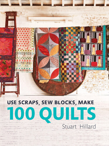 Use Scraps Sew Blocks Make 100 Quilts 100 Stashbusting Scrap Quilts Stuart Hillard