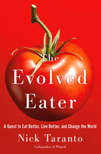 The Evolved Eater A Quest To Eat Better Live Better And Change The World Nick Taranto