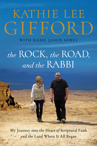 The Rock The Road And The Rabbi My Journey Into The Heart Of Scriptural Faith And The Land Where It All Began Kathie Lee Gifford
