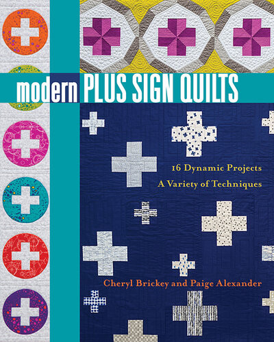 Modern Plus Sign Quilts 16 Dynamic Projects A Variety Of Techniques Cheryl Brickey Paige Alexander