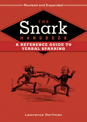 The Snark Handbook A Reference Guide To Verbal Sparring Lawrence Dorfman