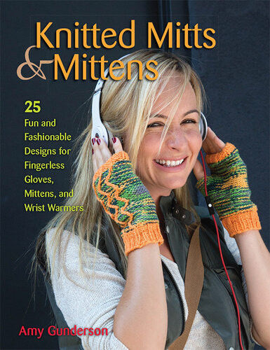 Knitted Mitts Mittens 25 Fun And Fashionable Designs For Fingerless Gloves Mittens And Wrist Warmers Amy Gunderson