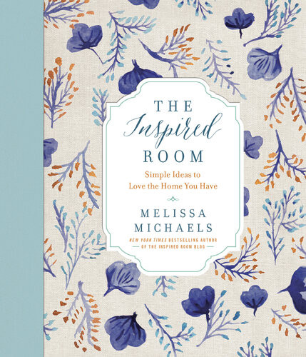 The Inspired Room Simple Ideas To Love The Home You Have Melissa Michaels
