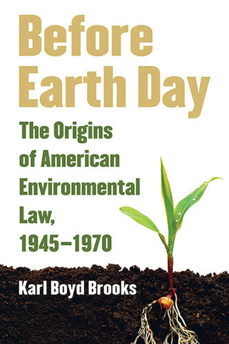 Before Earth Day The Origins Of American Environmental Law 19451970 Karl Boyd Brooks