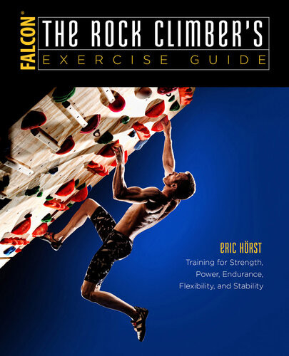 The Rock Climbers Exercise Guide Training For Strength Power Endurance Flexibility And Stability Eric J Hrst